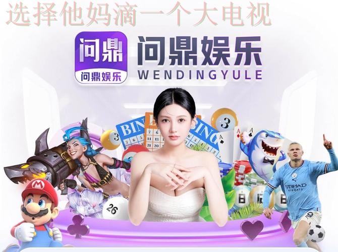 问鼎娱乐登录入口官方平台推荐